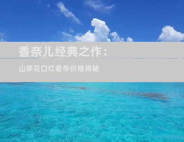 香奈儿经典之作：山茶花口红奢华价格揭秘