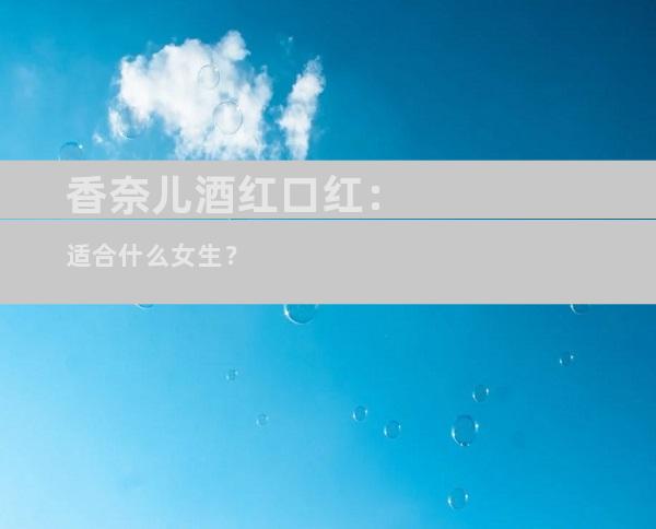 香奈儿酒红口红：适合什么女生？